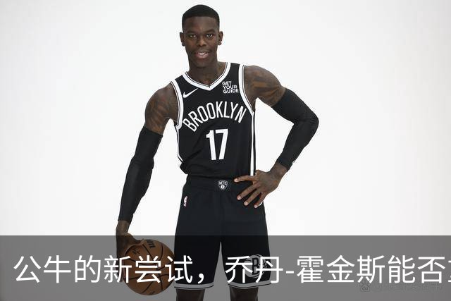 公牛的新尝试，乔丹-霍金斯能否重拾昔日辉煌？