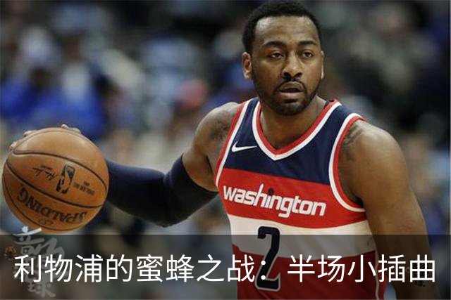 利物浦的蜜蜂之战：半场小插曲