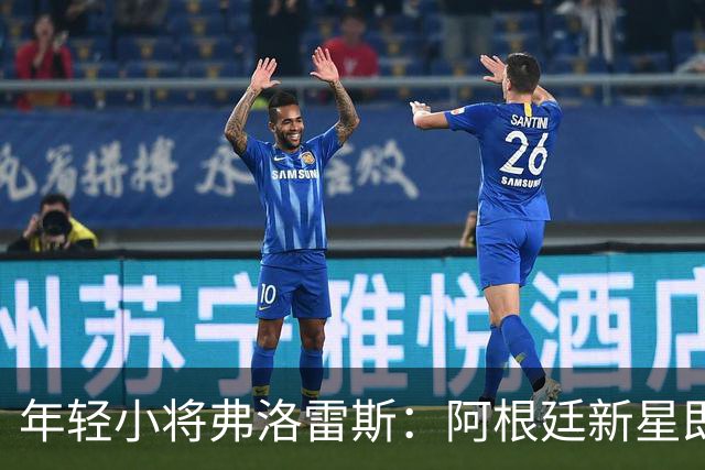 年轻小将弗洛雷斯：阿根廷新星即将闪耀国家队舞台