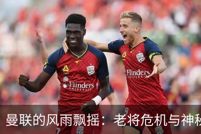 曼联的风雨飘摇：老将危机与神秘助攻王的烦恼